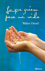 LO QUE QUIERO PARA MI VIDA | Walter Dresel