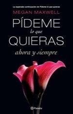 Pídeme lo que quieras ahora y siempre | Megan Maxwell