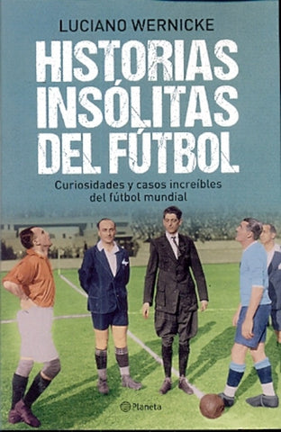 Historias insólitas del fútbol | Luciano Wernicke