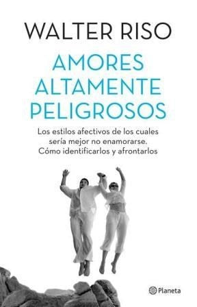 Amores altamente peligrosos | Walter Riso