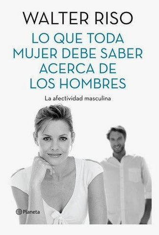 LO QUE TODA MUJER DEBE SABER ACERCA DE LOS HOMBRES (AUT)* | Walter Riso