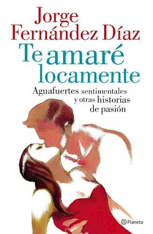 TE AMARE LOCAMENTE AGUAS FUERTES SENTIMENTALES.. | Jorge Fernández Díaz
