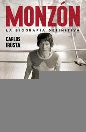 MONZON LA BIOGRAFIA DEFINITIVA.. | Carlos Irusta