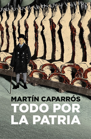 TODO POR LA PATRIA * | Martín Caparrós