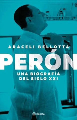 PERÓN. UNA BIOGRAFÍA DEL SIGLO XXI   | Araceli Bellotta
