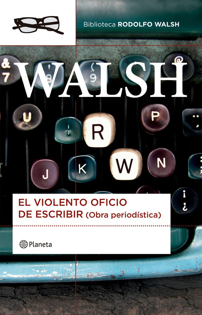 WALSH  EL VIOLENTO OFICIO DE ESCRIBIR (OBRA PERIODÍSTICA) | Rodolfo J. Walsh