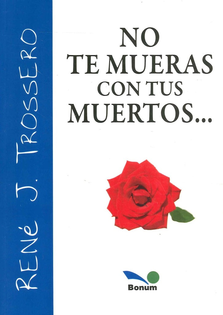 NO TE MUERAS CON TUS MUERTOS... | René Juan Trossero