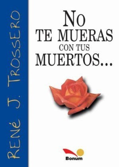 NO TE MUERAS CON TUS MUERTOS... | René Juan Trossero