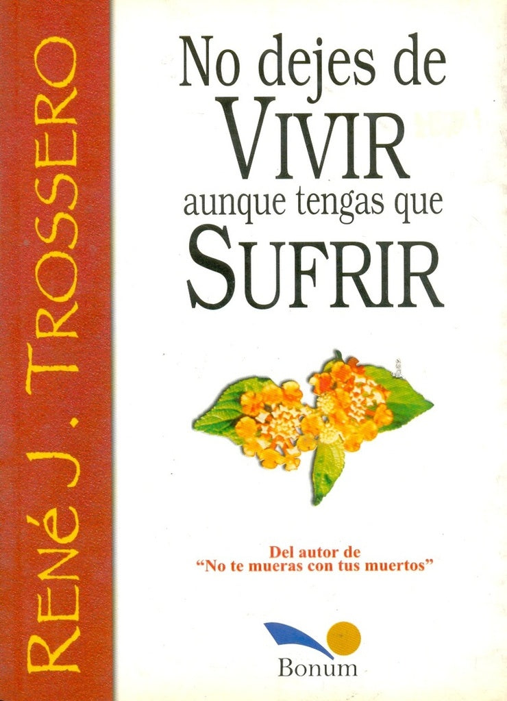 NO DEJES DE VIVIR AUNQUE TENGAS QUE SUFRIR.. | René Juan Trossero