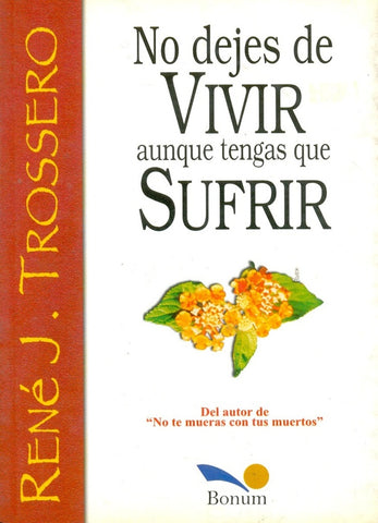 NO DEJES DE VIVIR AUNQUE TENGAS QUE SUFRIR.. | René Juan Trossero