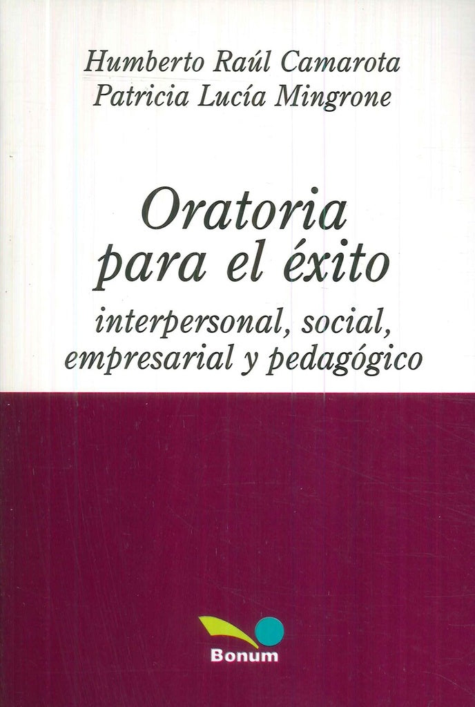 ORATORIA PARA EL EXITO INTERPERSONAL SOCIAL EMPRESARIAL Y PEDAGOGICO.. | Humberto Raúl  Camarota