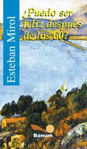 PUEDO SER FELIZ DESPUES DE LOS 60.. | ESTEBAN MIROL