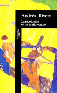 LA REVOLUCION ES UN SUEÑO ETERNO | Andrés Rivera