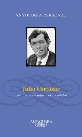 JULIO CORTÁZAR LAS ARMAS SECRETAS Y OTROS RELATOS - ANTOLOGÍA PERSONAL | JULIO CORTÁZAR