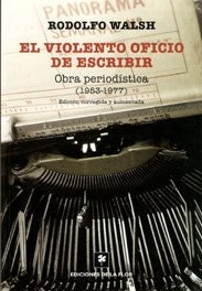 EL VIOLENTO OFICIO DE ESCRIBIR | Rodolfo Walsh