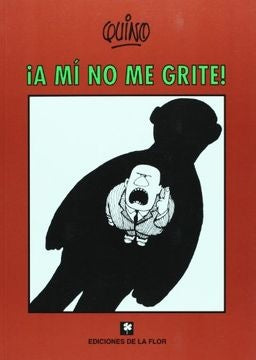 ¡ A MI NO ME GRITE ! | Quino