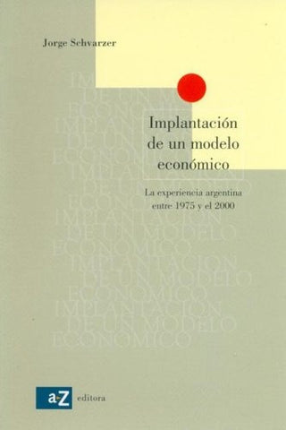 LA IMPLANTACION DE UN MODELO ECONOMICO | Jorge Schvarzer