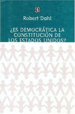 ES DEMOCRÁTICA LA CONSTITUCIÓN DE LOS ESTADOS UNIDOS?.. | Robert A. Dahl