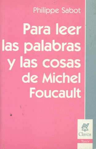 PARA LEER LAS PALABRAS Y LAS COSAS DE MICHEL FOUCAULT.. | Philippe Sabot
