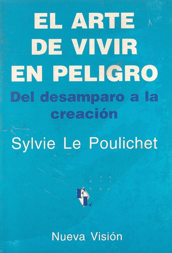 EL ARTE DE VIVIR EN PELIGRO. DEL DESAMPARO A LA CREACION.. | Le Poulichet-Pons