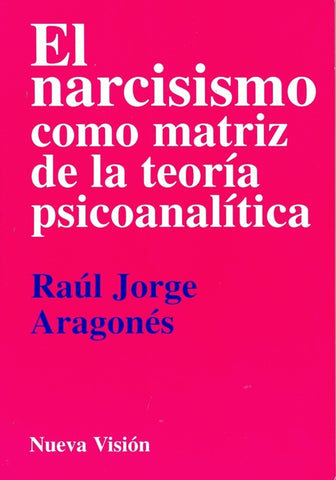 EL NARCISISMO COMO MATRIZ DE LA TEORÍA PSICOANALÍTICA.. | Raúl Jorge Aragonés