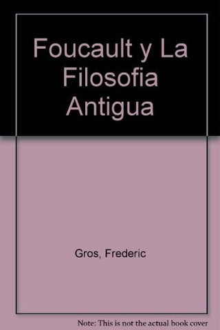 FOUCAULT Y LA FILOSOFIA ANTIGUA.. | Gros-Levy-Marengo