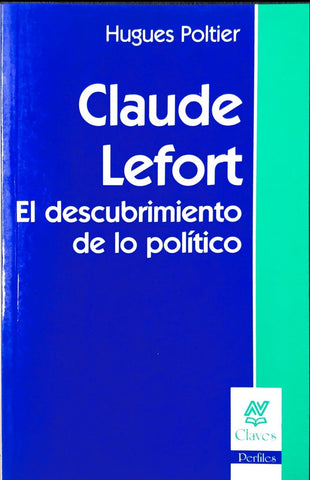 CLAUDE LEFORT. EL DESCUBRIMIENTO DE LO POLÍTICO.. | Poltier-Cardoso