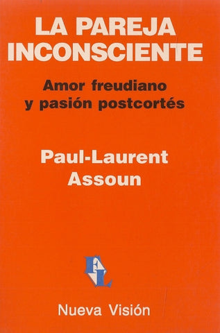 LA PAREJA INCONSCIENTE. AMOR FREUDIANO Y PASION POSTCORTES.. | Assoun, Agoff