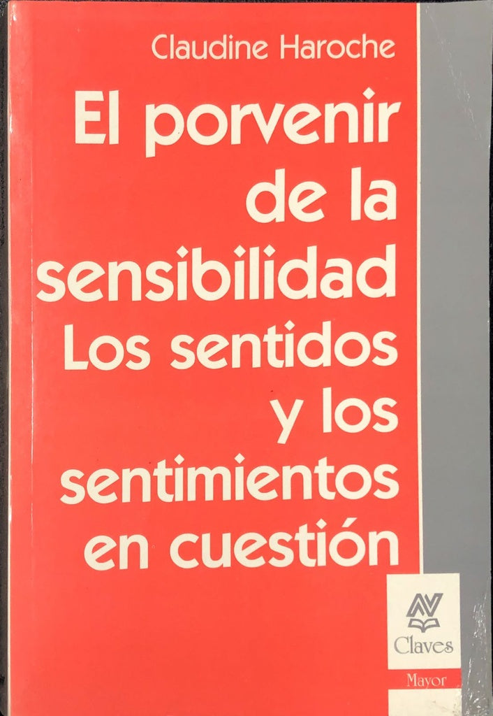 EL PORVENIR DE LA SENSIBILIDAD LOS SENTIDOS Y LOS SENTIMIENTOS EN CUESTIÓN.. | Claudine Haroche
