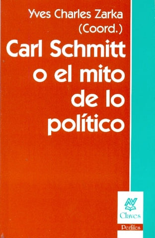 CARL SCHMITT O EL MITO DE LO POLITICO.. | Yves Charles Zarka