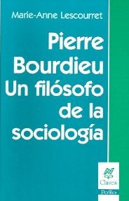 PIERRE BOURDIEU UN FILÓSOFO DE LA SOCIOLOGIA*.. | Lescourret Anne