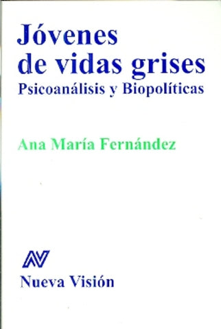 JÓVENES DE VIDAS GRISES. PSICOANÁLISIS Y BIOPOLITICAS.. | Ana María Fernández