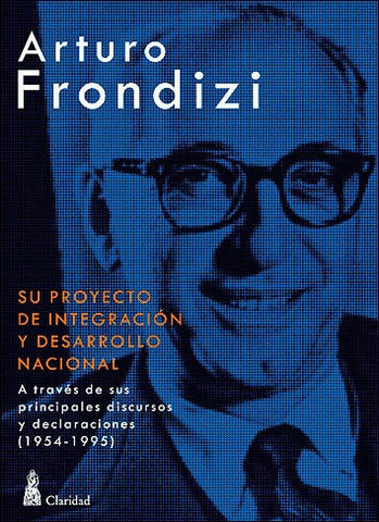 Arturo Frondizi, su proyecto de integracion y desarrollo nacional | Frondizi, Menotti, Olcese
