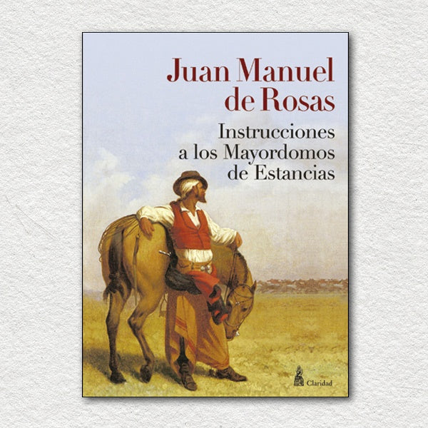 INSTRUCCIONES A LOS MAYORDOMOS DE ESTANCIAS | Juan Manuel de Rosas