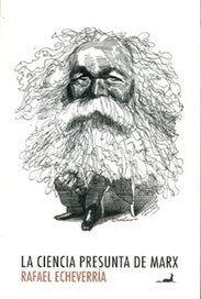 LA CIENCIA PRESUNTA DE MARX.. | Rafael Echeverría