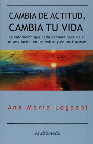 Cambia de actitud, cambia tu vida | Ana María Legazpi