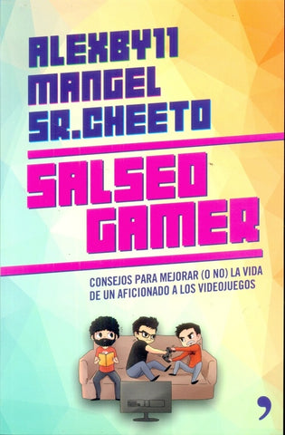 SALSEO GAMER CONSEJOS PARA MEJORAR (O NO) LA VIDA DE UN AFICIONADO A LOS VIDEOJUEGOS | ALEXBY11 .