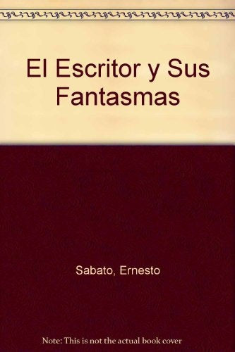EL ESCRITOR Y SUS FANTASMAS.. | Ernesto Sábato