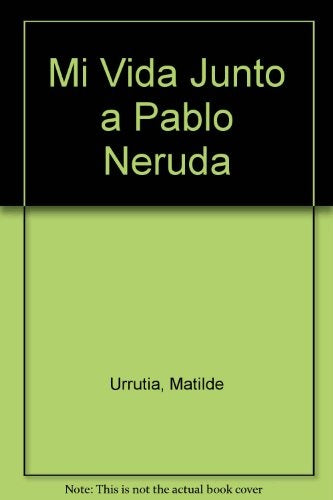 MI VIDA JUNTO A PLABLO NERUDA | Matilde Urrutia