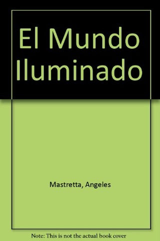 EL MUNDO ILUMINADO * | Angeles Mastretta