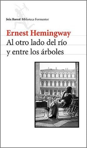 AL OTRO LADO DEL RIO Y ENTRE LOS ARBOLES | Ernest Hemingway