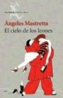 EL CIELO DE LOS LEONES*.. | Angeles Mastretta