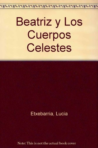 BEATRIZ Y LOS CUERPOS CELESTES.. | Lucía Etxebarria