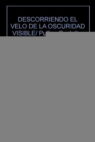 DESCORRIENDO EL VELO DE LA OSCURIDAD VISIBLE | Antón Ponce de León Paiva
