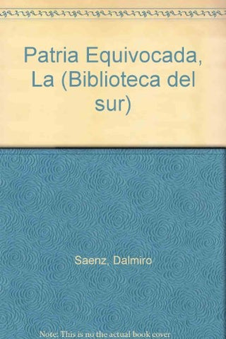 LA PATRIA EQUIVOCADA.. | Dalmiro Sáenz