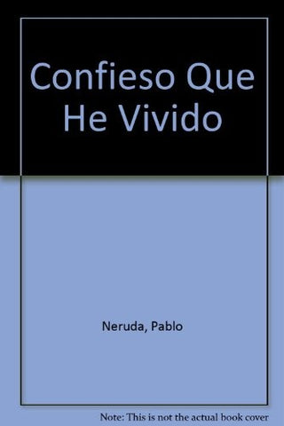 Confieso que he vivido memorias  | PABLO NERUDA