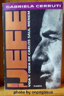 El jefe. Vida y obra de Carlos Saúl Menem | Gabriela Cerruti