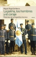 LA PATRIA LOS HOMBRES Y EL CORAJE.. | Miguel Angel De Marco