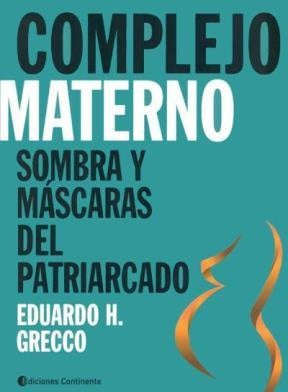 COMPLEJO MATERNO. Sombra y mascaras del patriarcado | Eduardo Horacio Grecco