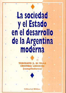 Sociedad y el Estado en el desarrollo de la Argentina moderna, La | Tella-Lucchini